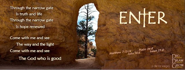 Enter, Rock Doorway, Bryce Canyon National Park Looking through rock doorway. Poem written on picture called Enter: Through the narrow gate is truth and life. Through the narrow gate is hope renewed. Come with me and see the way and the light. Come with me and see the God who is good.